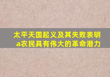 太平天国起义及其失败表明a农民具有伟大的革命潜力