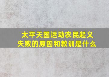 太平天国运动农民起义失败的原因和教训是什么