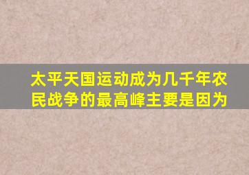 太平天国运动成为几千年农民战争的最高峰主要是因为