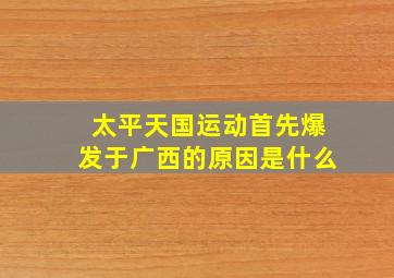 太平天国运动首先爆发于广西的原因是什么