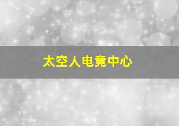 太空人电竞中心