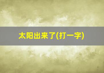 太阳出来了(打一字)