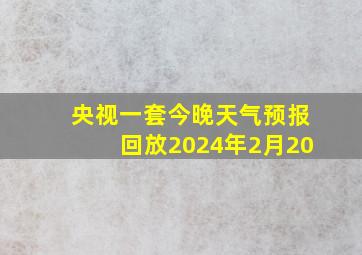 央视一套今晚天气预报回放2024年2月20