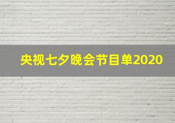 央视七夕晚会节目单2020