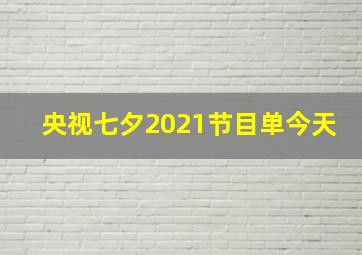 央视七夕2021节目单今天