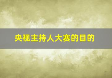 央视主持人大赛的目的