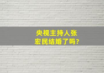 央视主持人张宏民结婚了吗?