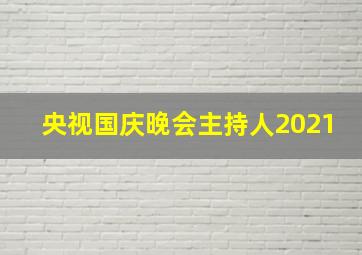 央视国庆晚会主持人2021