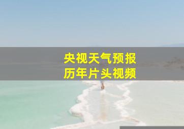 央视天气预报历年片头视频