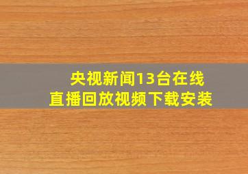 央视新闻13台在线直播回放视频下载安装