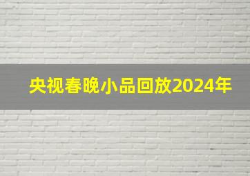 央视春晚小品回放2024年