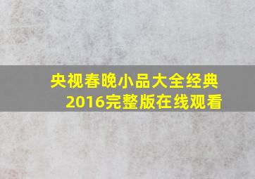 央视春晚小品大全经典2016完整版在线观看