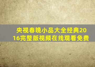 央视春晚小品大全经典2016完整版视频在线观看免费