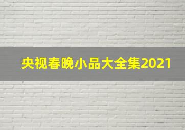 央视春晚小品大全集2021