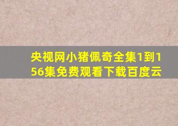 央视网小猪佩奇全集1到156集免费观看下载百度云