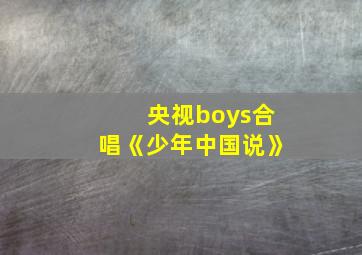 央视boys合唱《少年中国说》