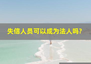 失信人员可以成为法人吗?