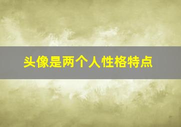 头像是两个人性格特点