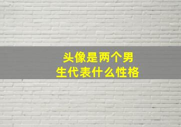 头像是两个男生代表什么性格