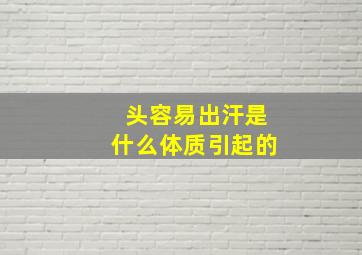 头容易出汗是什么体质引起的