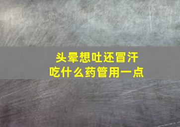 头晕想吐还冒汗吃什么药管用一点