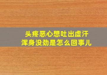 头疼恶心想吐出虚汗浑身没劲是怎么回事儿