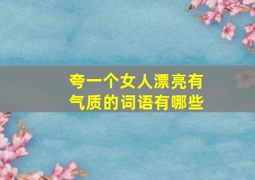 夸一个女人漂亮有气质的词语有哪些