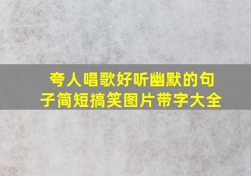 夸人唱歌好听幽默的句子简短搞笑图片带字大全