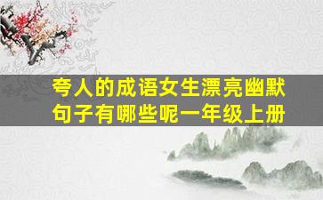 夸人的成语女生漂亮幽默句子有哪些呢一年级上册