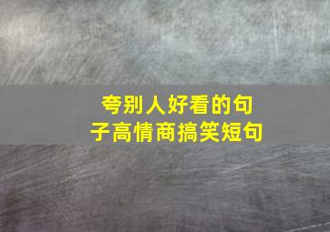 夸别人好看的句子高情商搞笑短句