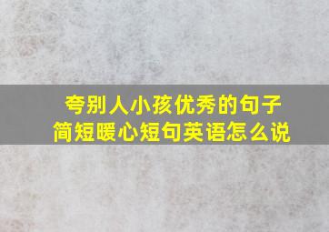 夸别人小孩优秀的句子简短暖心短句英语怎么说