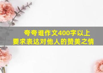 夸夸谁作文400字以上要求表达对他人的赞美之情