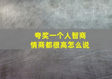 夸奖一个人智商情商都很高怎么说