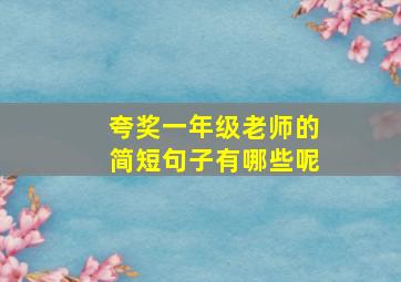 夸奖一年级老师的简短句子有哪些呢