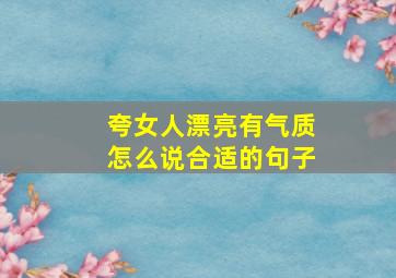 夸女人漂亮有气质怎么说合适的句子