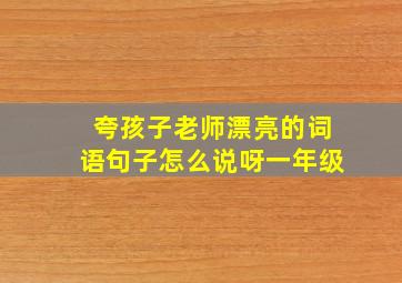 夸孩子老师漂亮的词语句子怎么说呀一年级