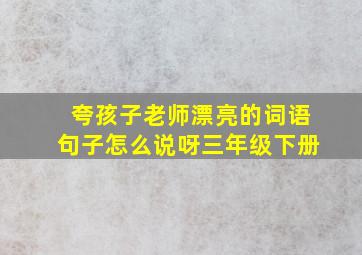 夸孩子老师漂亮的词语句子怎么说呀三年级下册