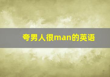 夸男人很man的英语