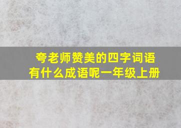 夸老师赞美的四字词语有什么成语呢一年级上册