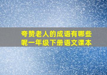 夸赞老人的成语有哪些呢一年级下册语文课本