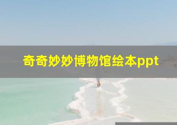 奇奇妙妙博物馆绘本ppt