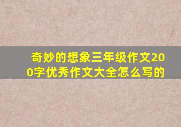 奇妙的想象三年级作文200字优秀作文大全怎么写的