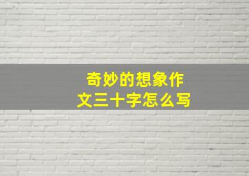 奇妙的想象作文三十字怎么写