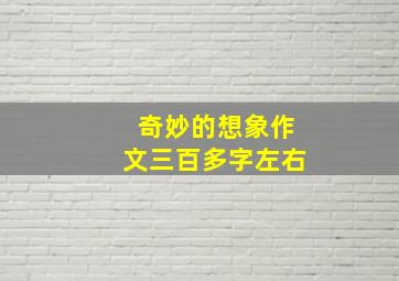 奇妙的想象作文三百多字左右