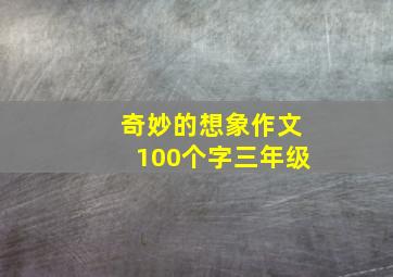 奇妙的想象作文100个字三年级