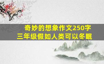 奇妙的想象作文250字三年级假如人类可以冬眠