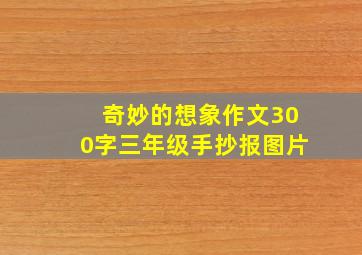 奇妙的想象作文300字三年级手抄报图片