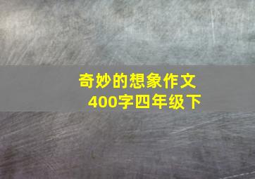 奇妙的想象作文400字四年级下