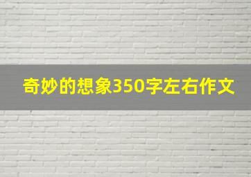 奇妙的想象350字左右作文