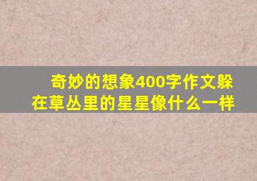 奇妙的想象400字作文躲在草丛里的星星像什么一样